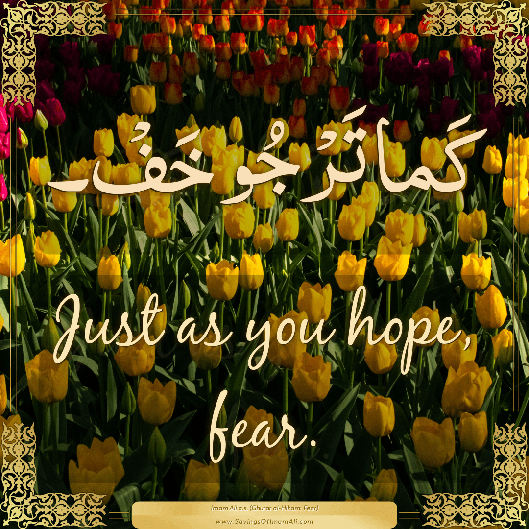 Just as you hope, fear.